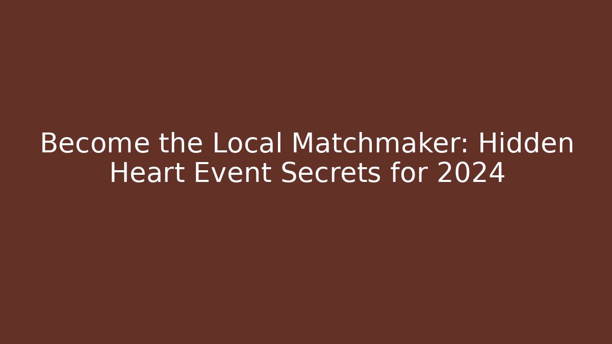 Become the Local Matchmaker: Hidden Heart Event Secrets for 2024