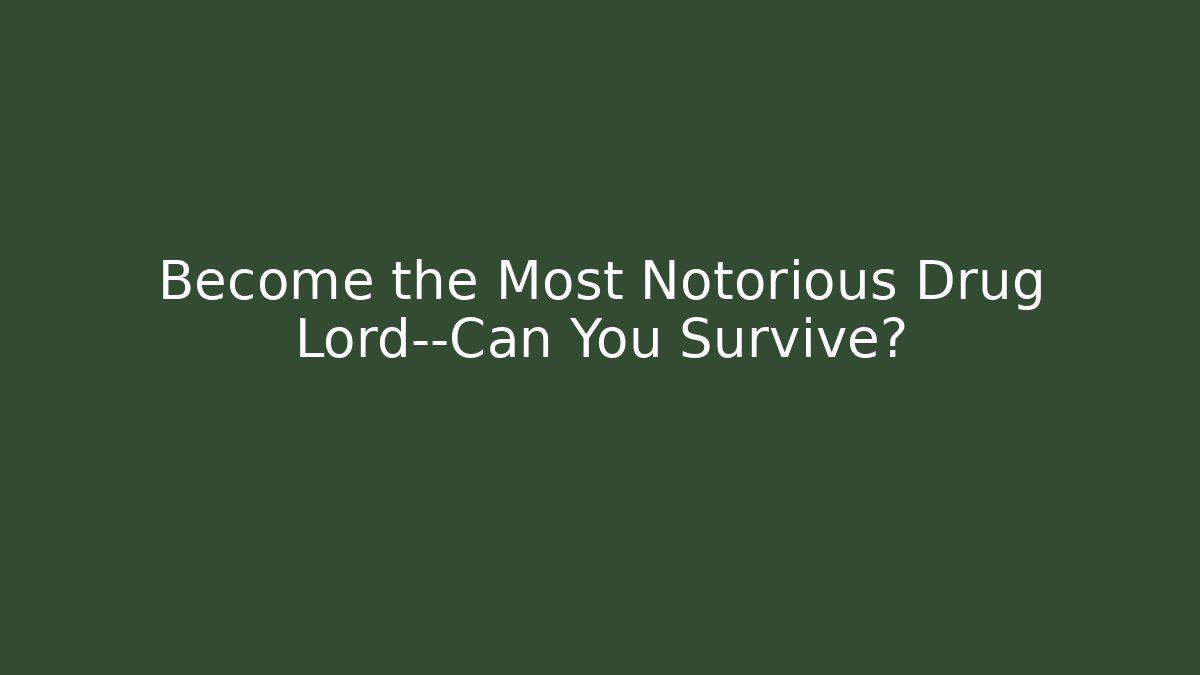 Become the Most Notorious Drug Lord—Can You Survive?