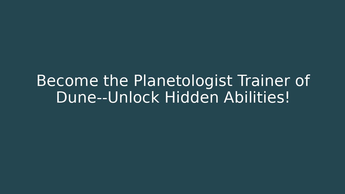Become the Planetologist Trainer of Dune—Unlock Hidden Abilities!