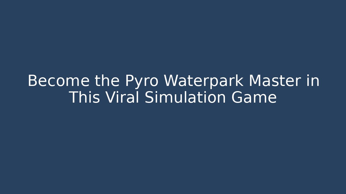 Become the Pyro Waterpark Master in This Viral Simulation Game