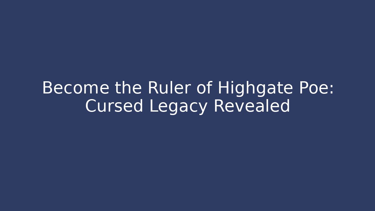 Become the Ruler of Highgate Poe: Cursed Legacy Revealed