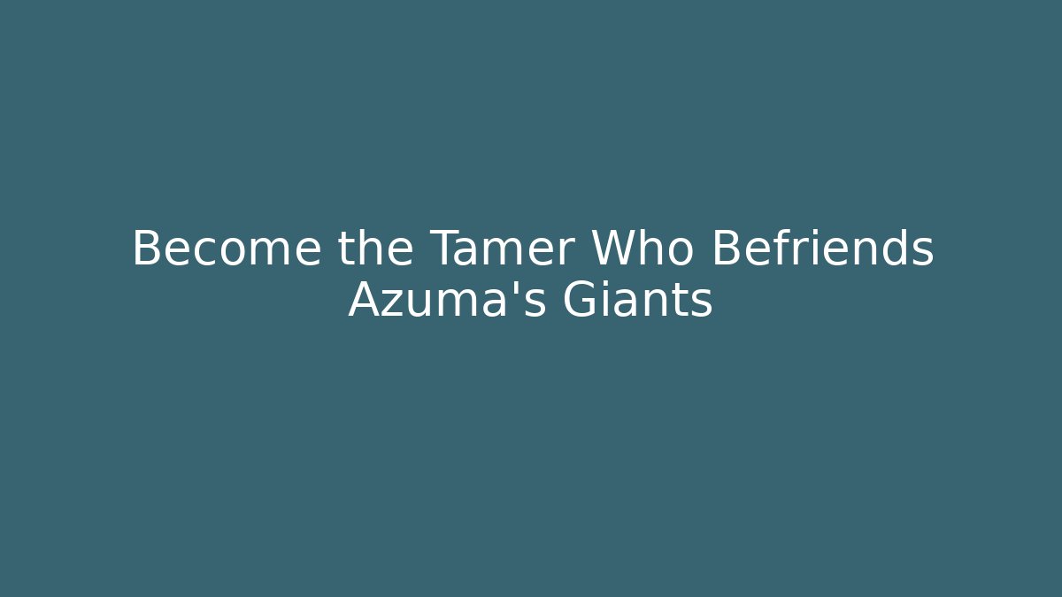 Become the Tamer Who Befriends Azuma's Giants