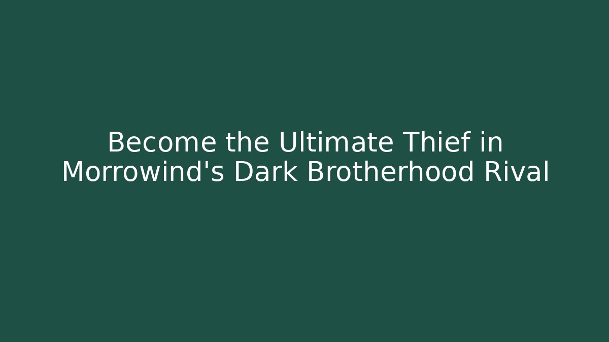 Become the Ultimate Thief in Morrowind's Dark Brotherhood Rival