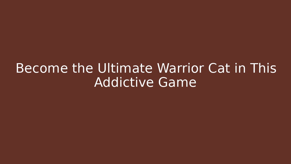 Become the Ultimate Warrior Cat in This Addictive Game