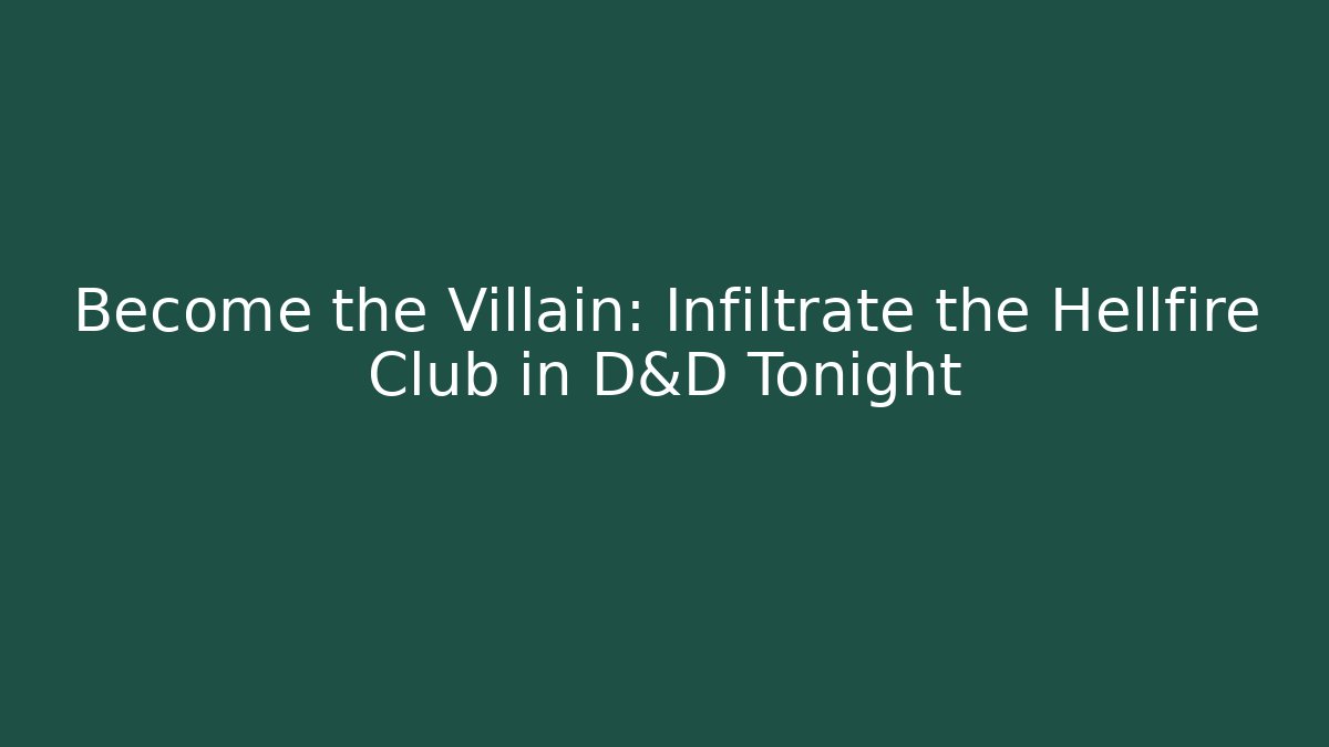Become the Villain: Infiltrate the Hellfire Club in D&D Tonight