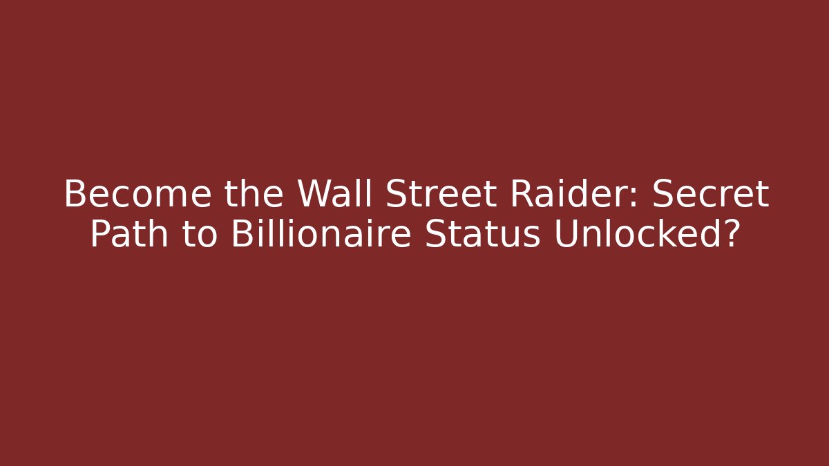 Become the Wall Street Raider: Secret Path to Billionaire Status Unlocked?