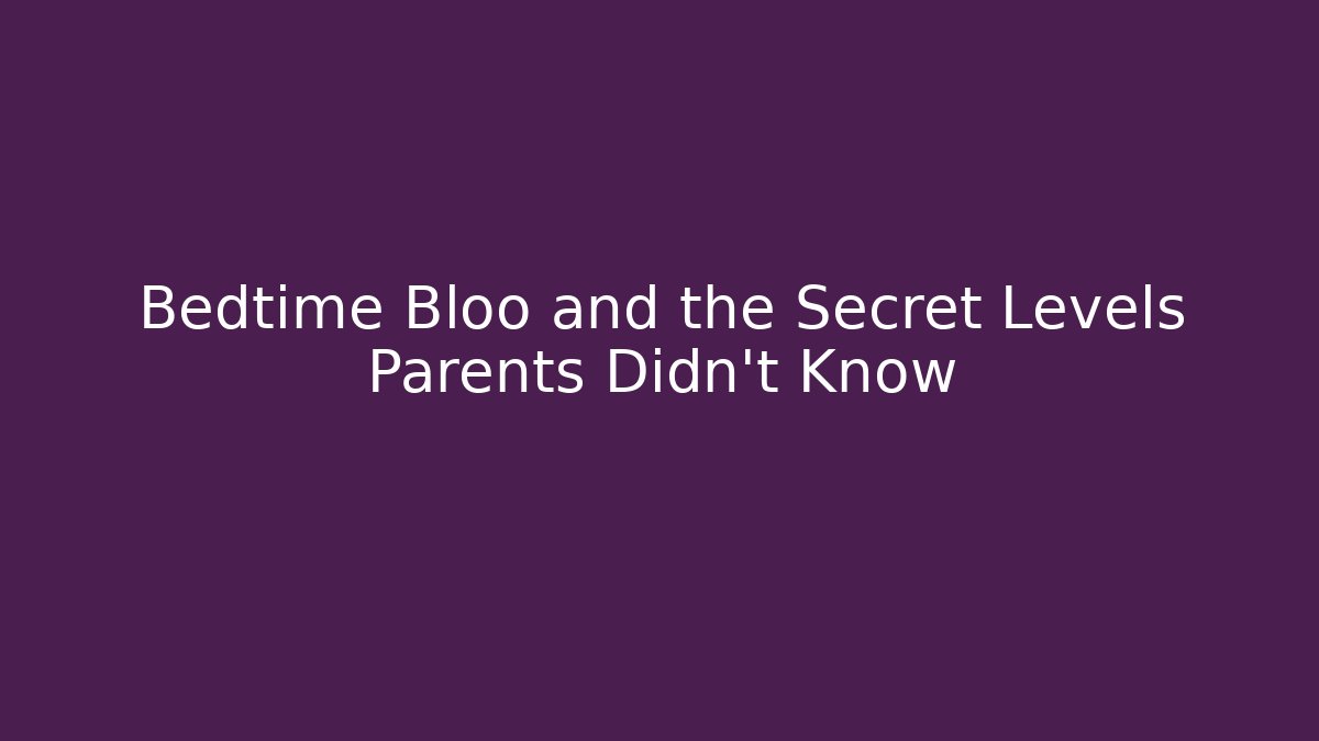 Bedtime Bloo and the Secret Levels Parents Didn't Know