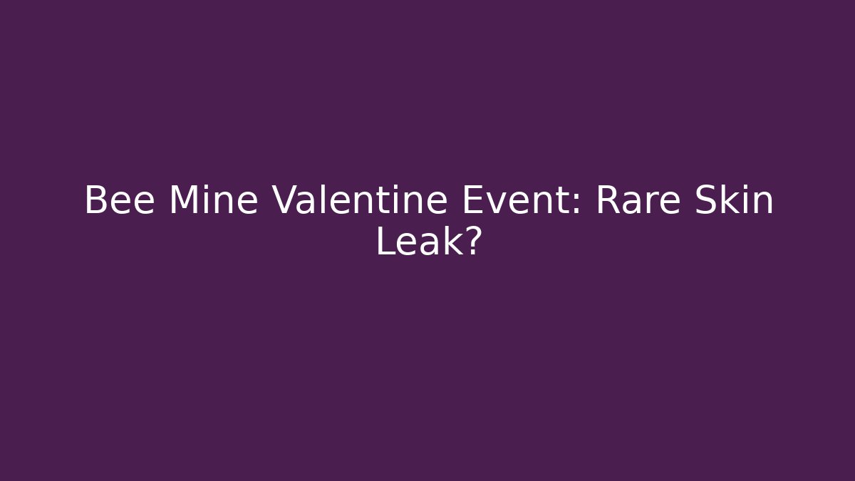 Bee Mine Valentine Event: Rare Skin Leak?