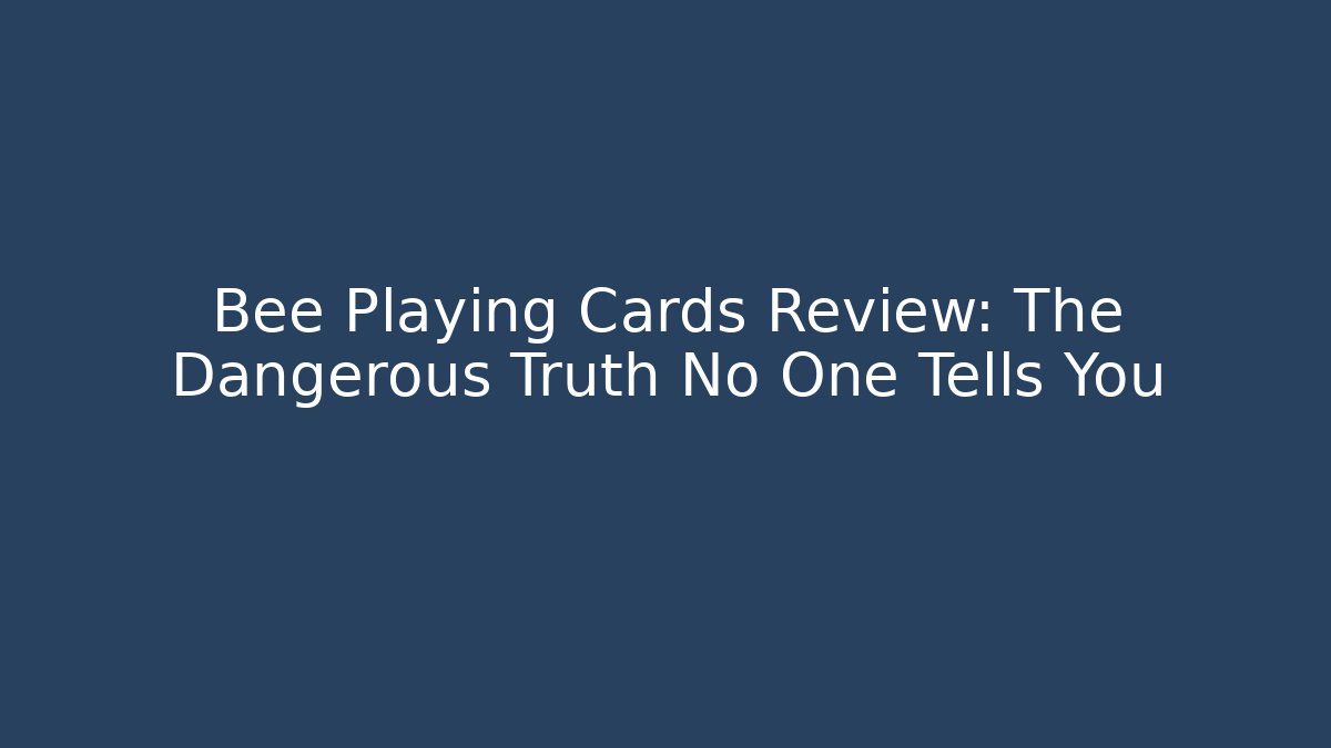 Bee Playing Cards Review: The Dangerous Truth No One Tells You