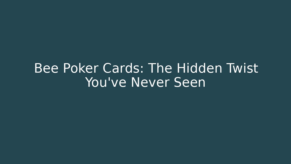 Bee Poker Cards: The Hidden Twist You've Never Seen