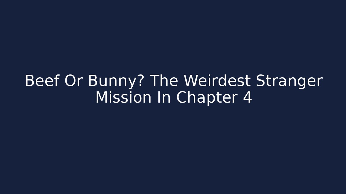 Beef Or Bunny? The Weirdest Stranger Mission In Chapter 4