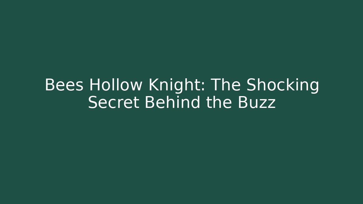 Bees Hollow Knight: The Shocking Secret Behind the Buzz