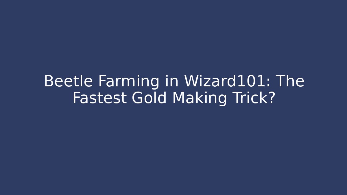 Beetle Farming in Wizard101: The Fastest Gold Making Trick?