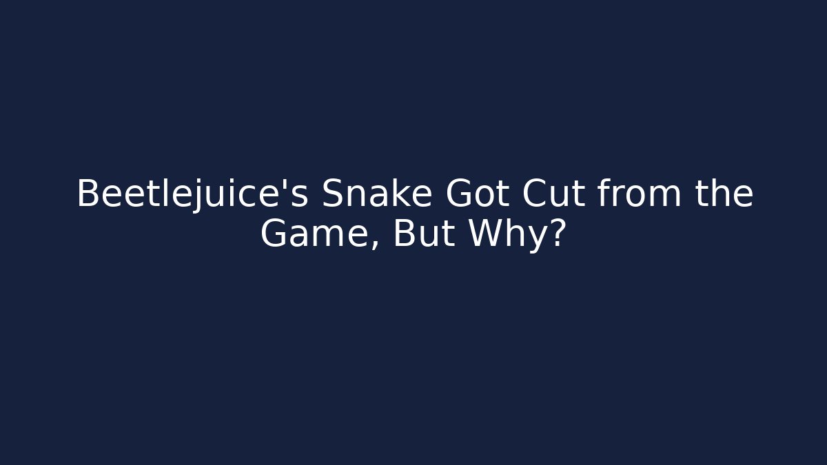 Beetlejuice's Snake Got Cut from the Game, But Why?