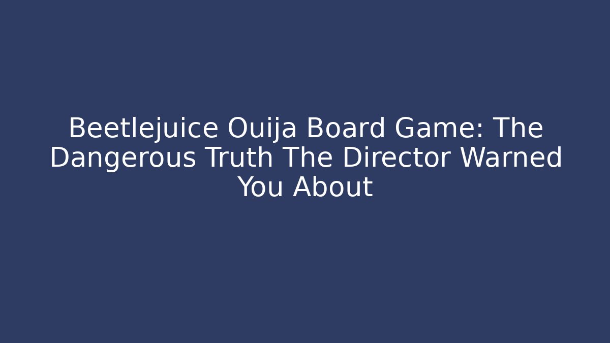 Beetlejuice Ouija Board Game: The Dangerous Truth The Director Warned You About