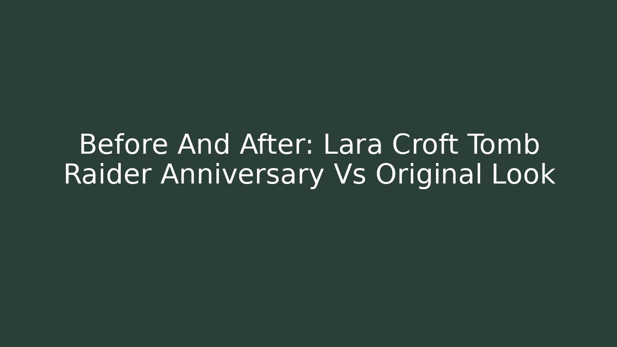 Before And After: Lara Croft Tomb Raider Anniversary Vs Original Look