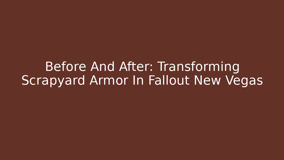 Before And After: Transforming Scrapyard Armor In Fallout New Vegas