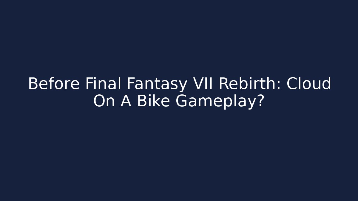 Before Final Fantasy VII Rebirth: Cloud On A Bike Gameplay?