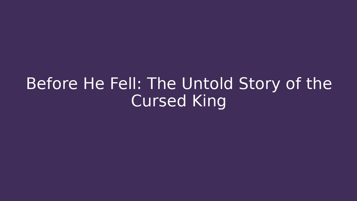 Before He Fell: The Untold Story of the Cursed King