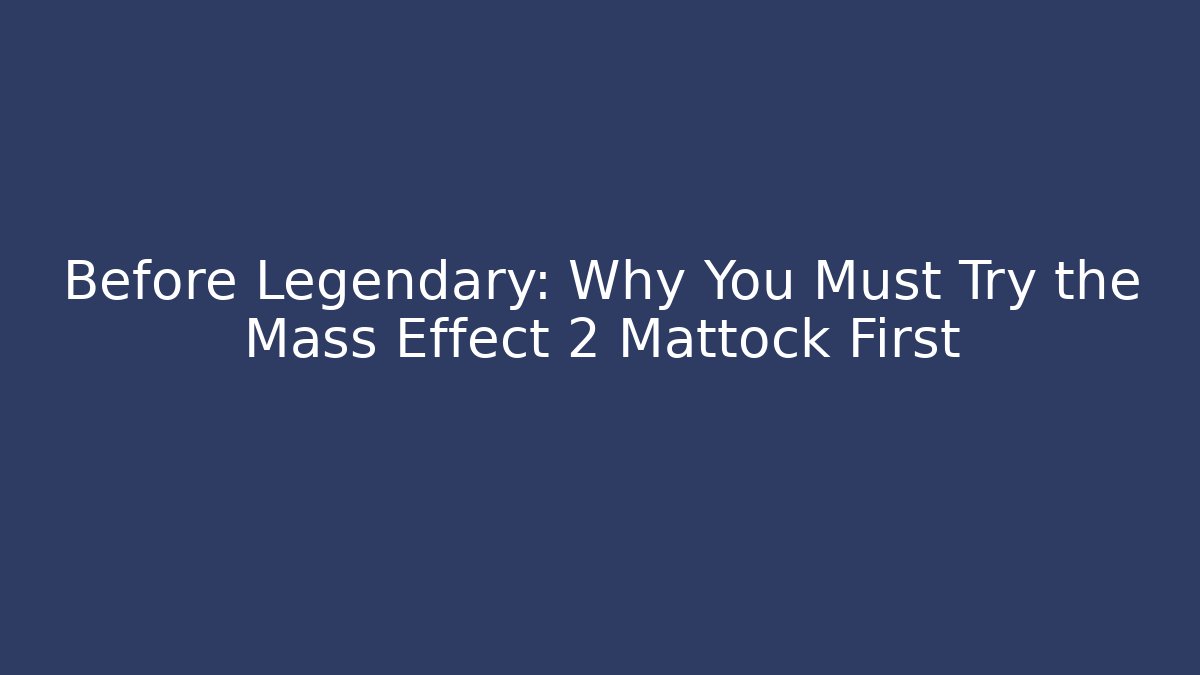Before Legendary: Why You Must Try the Mass Effect 2 Mattock First - Create More Assets
