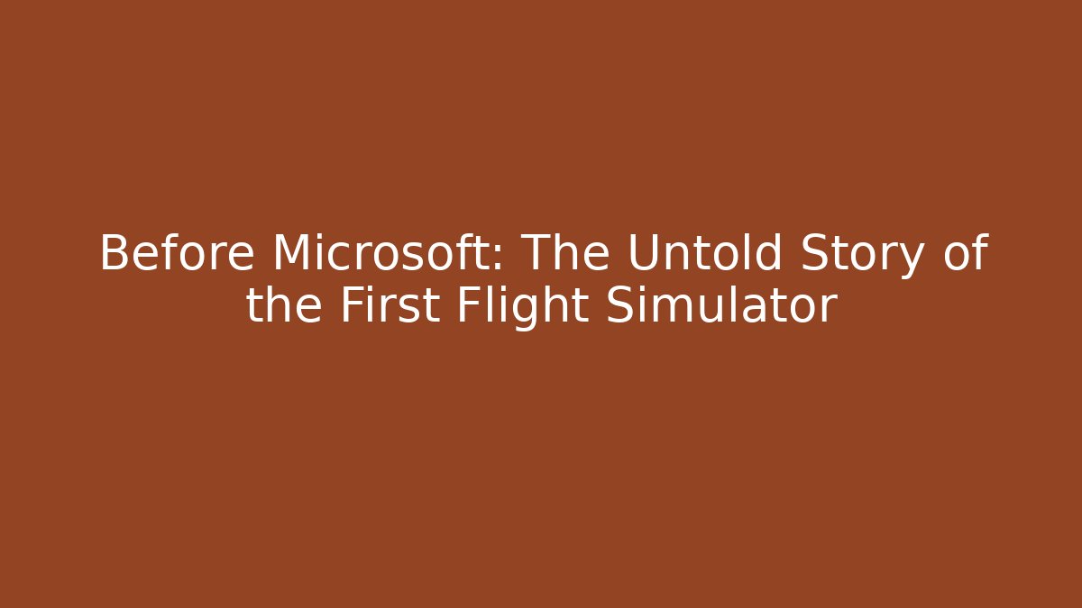 Before Microsoft: The Untold Story of the First Flight Simulator