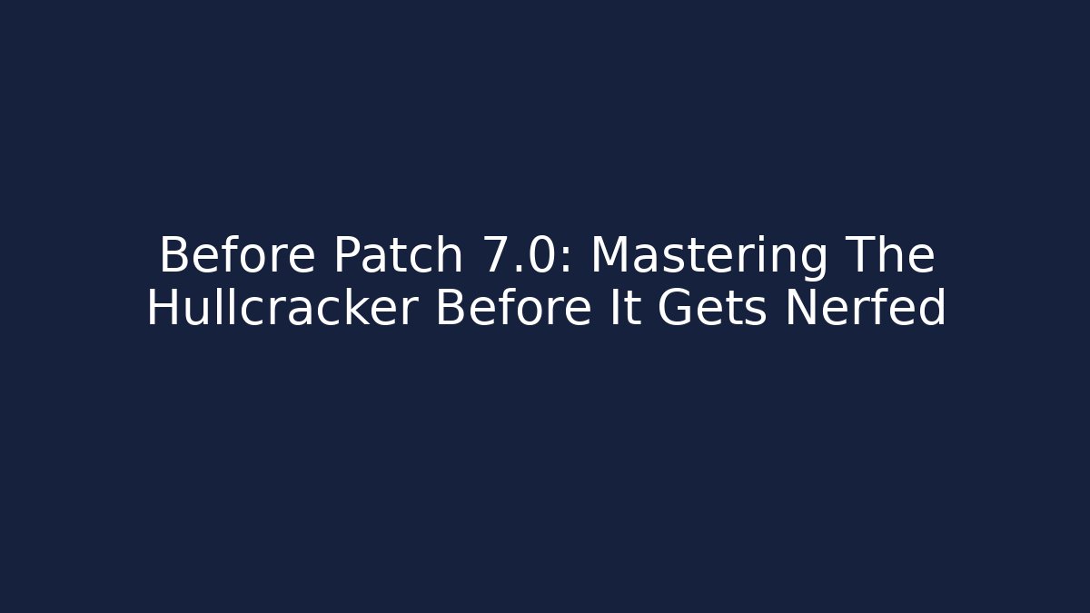 Before Patch 7.0: Mastering The Hullcracker Before It Gets Nerfed - Create More Assets
