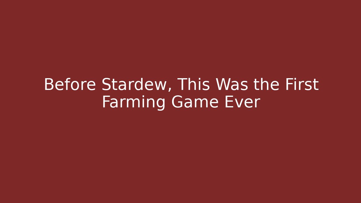 Before Stardew, This Was the First Farming Game Ever