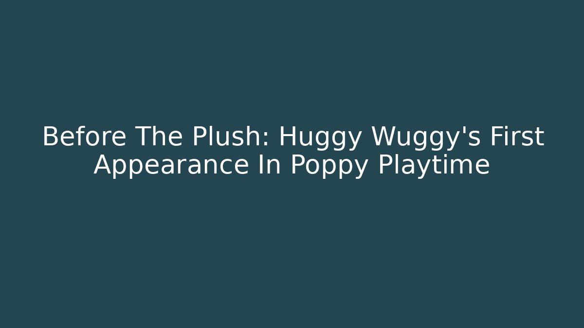 Before The Plush: Huggy Wuggy's First Appearance In Poppy Playtime