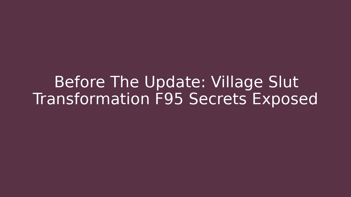 Before The Update: Village Slut Transformation F95 Secrets Exposed
