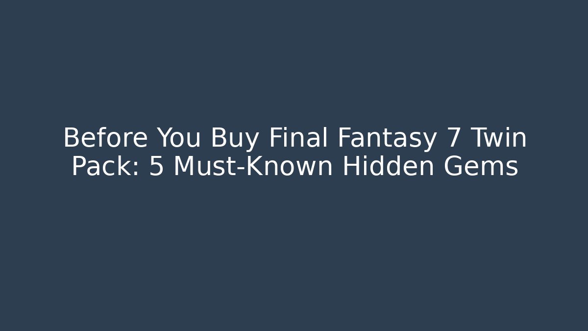 Before You Buy Final Fantasy 7 Twin Pack: 5 Must-Known Hidden Gems