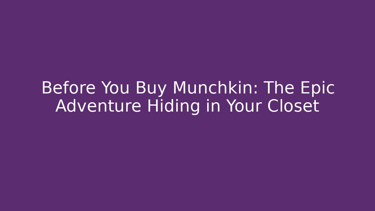 Before You Buy Munchkin: The Epic Adventure Hiding in Your Closet