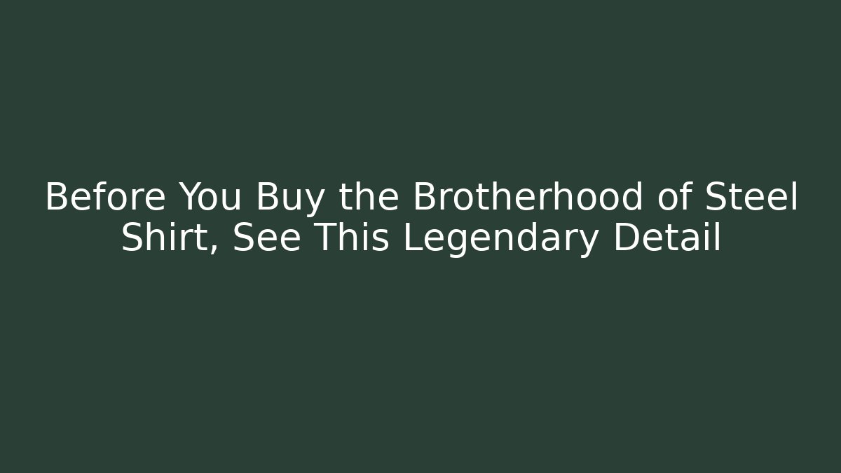 Before You Buy the Brotherhood of Steel Shirt, See This Legendary Detail