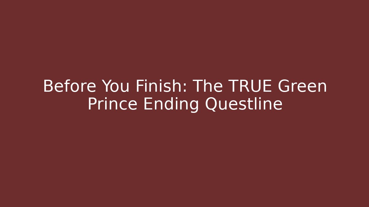 Before You Finish: The TRUE Green Prince Ending Questline