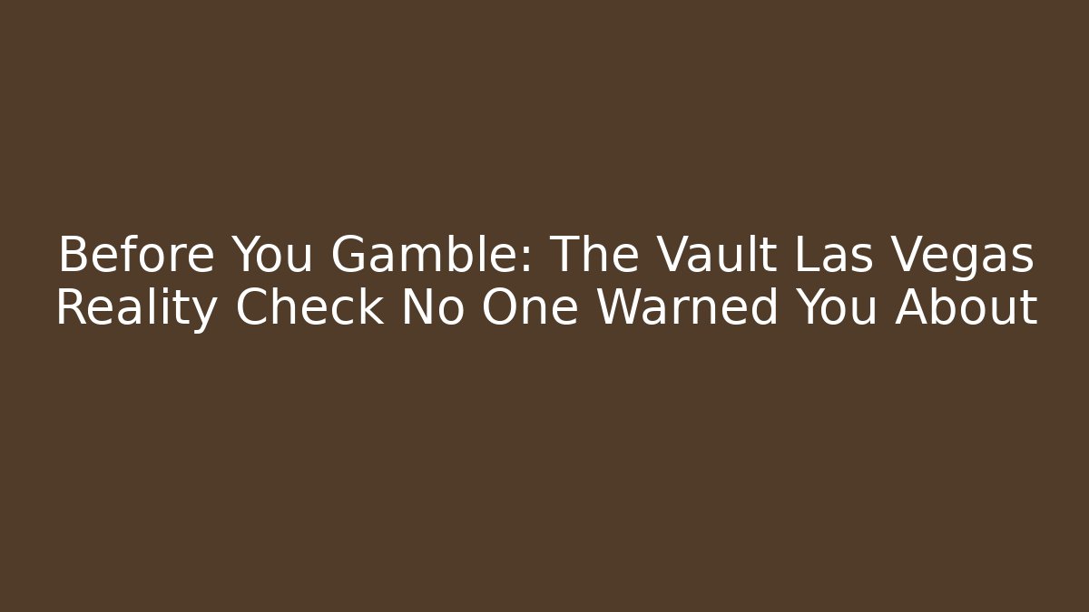 Before You Gamble: The Vault Las Vegas Reality Check No One Warned You About