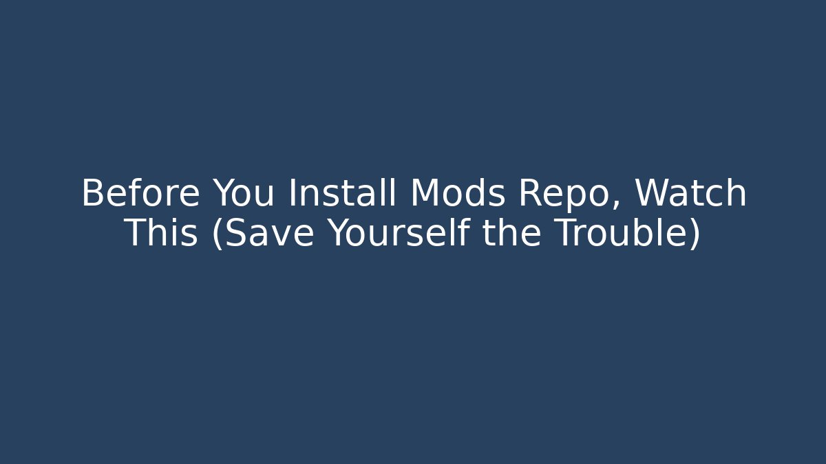 Before You Install Mods Repo, Watch This (Save Yourself the Trouble)