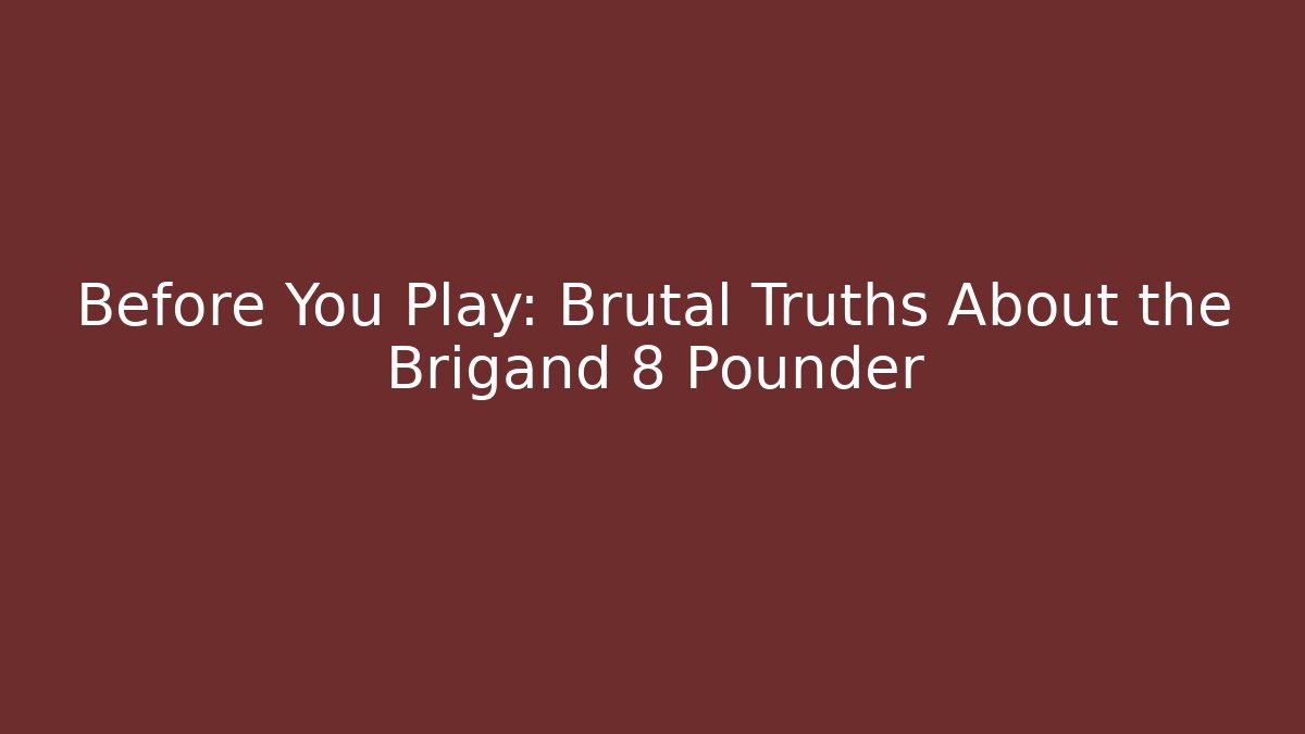 Before You Play: Brutal Truths About the Brigand 8 Pounder