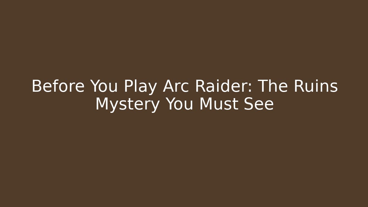 Before You Play Arc Raider: The Ruins Mystery You Must See