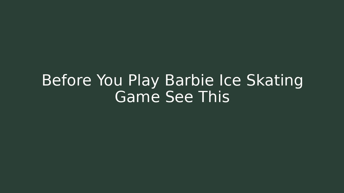 Before You Play Barbie Ice Skating Game See This
