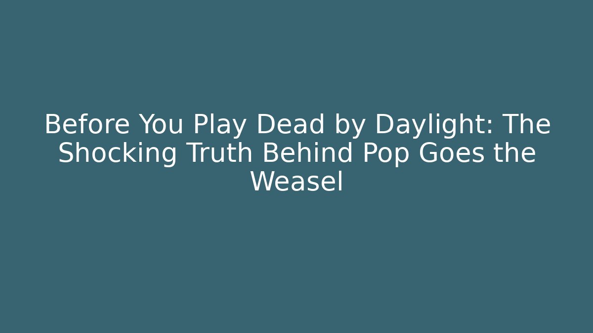 Before You Play Dead by Daylight: The Shocking Truth Behind Pop Goes the Weasel