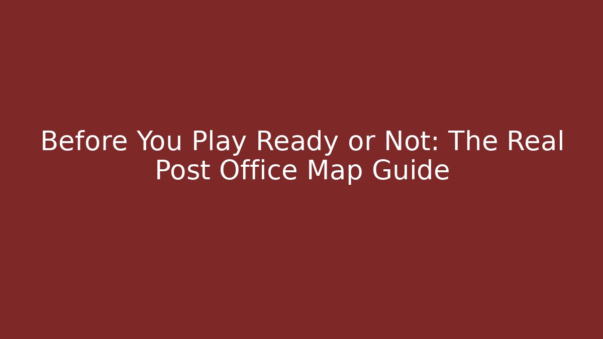 Before You Play Ready or Not: The Real Post Office Map Guide