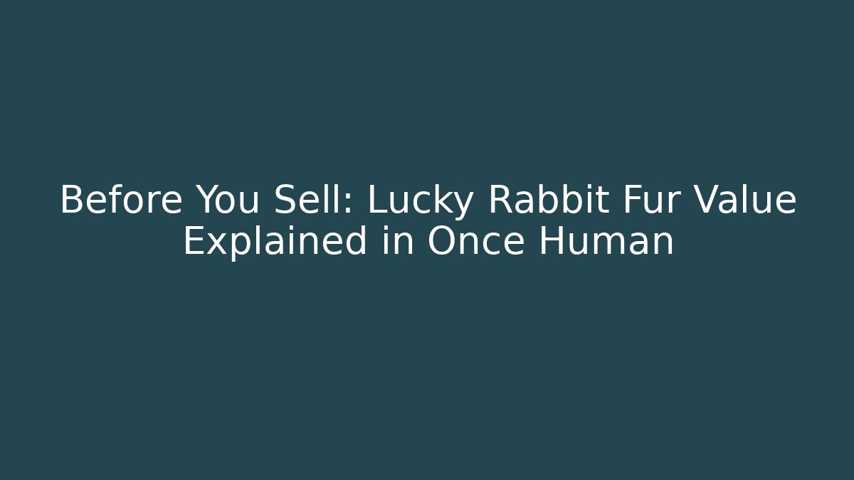 Before You Sell: Lucky Rabbit Fur Value Explained in Once Human - Create More Assets