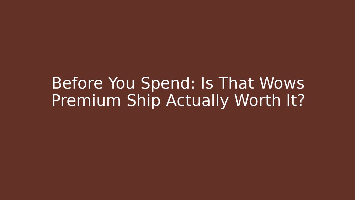 Before You Spend: Is That Wows Premium Ship Actually Worth It?
