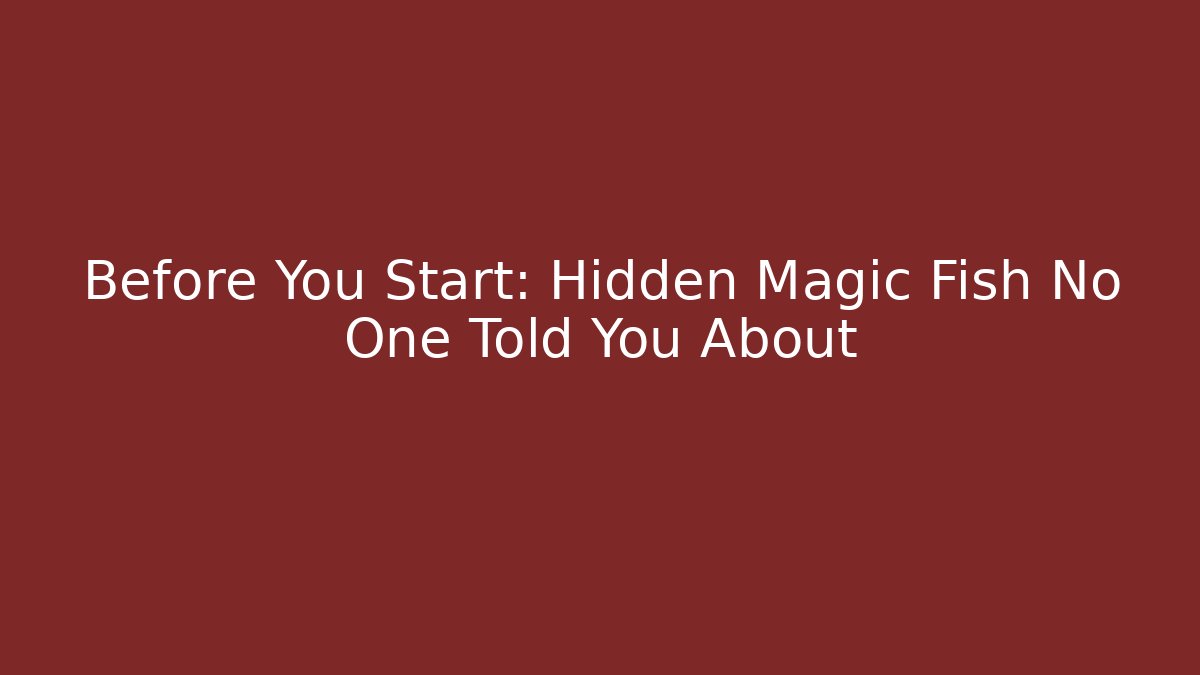 Before You Start: Hidden Magic Fish No One Told You About