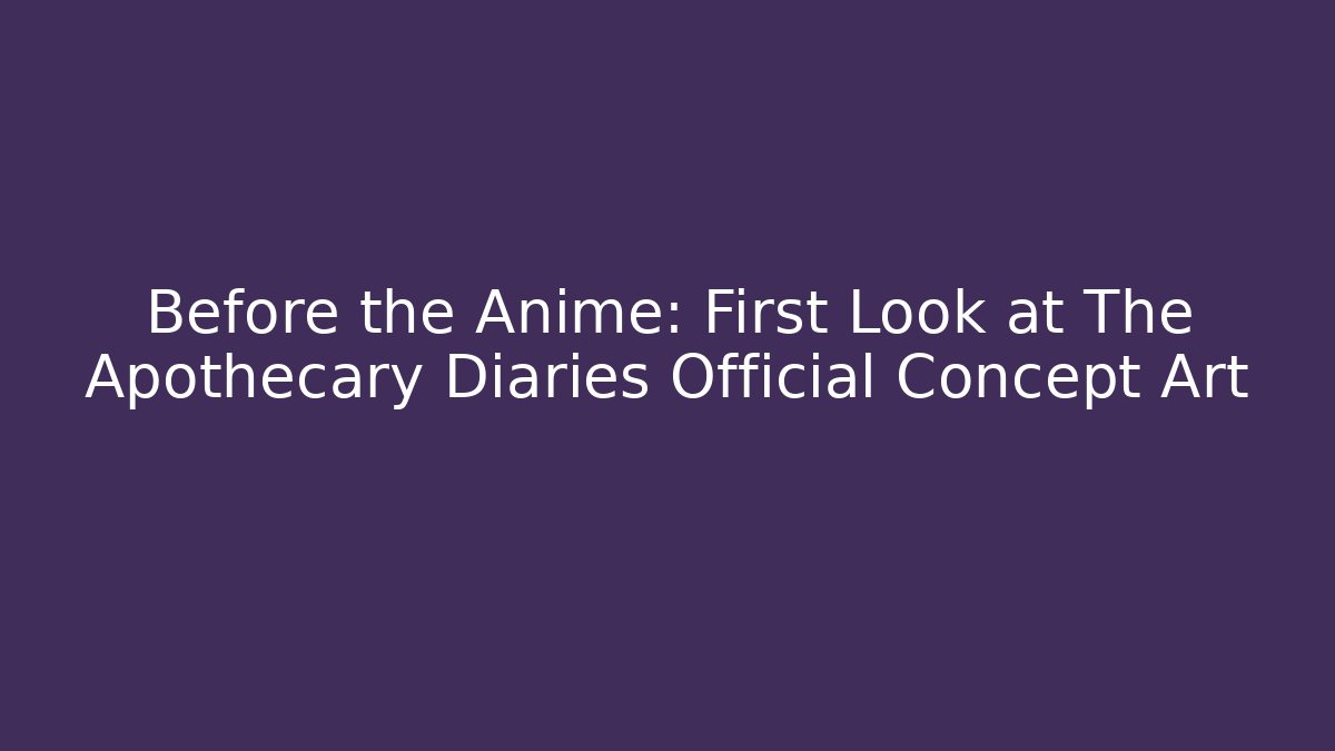Before the Anime: First Look at The Apothecary Diaries Official Concept Art