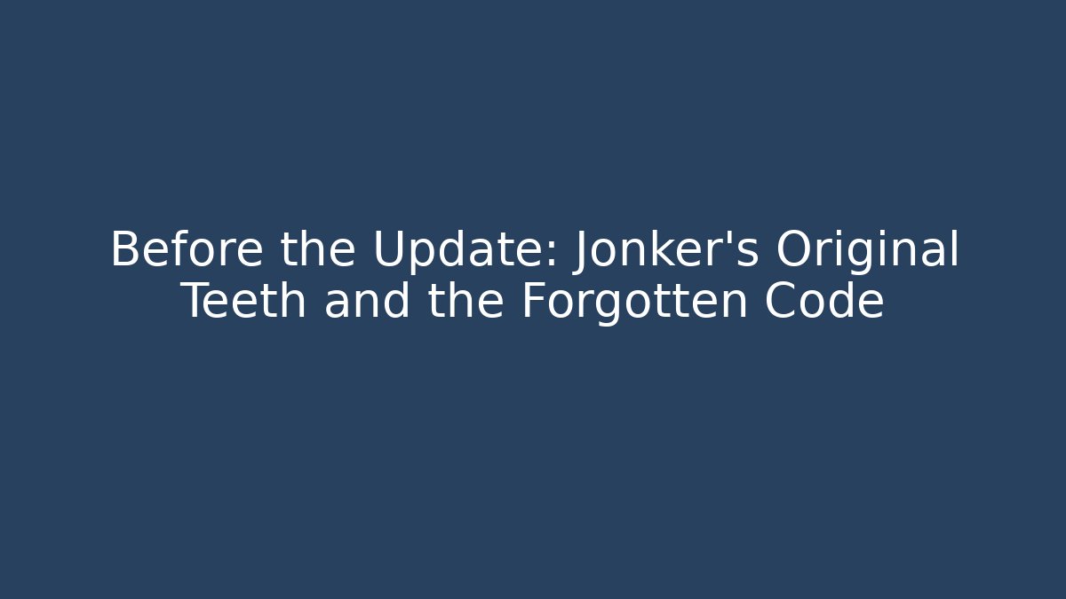 Before the Update: Jonker's Original Teeth and the Forgotten Code - Create More Assets