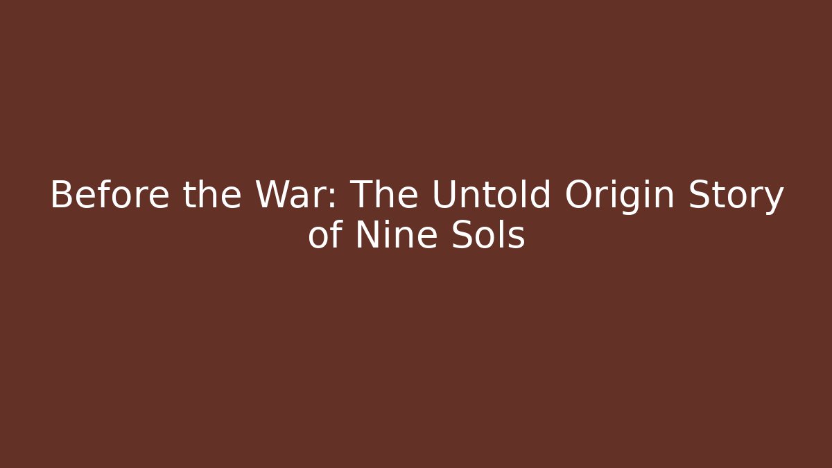 Before the War: The Untold Origin Story of Nine Sols