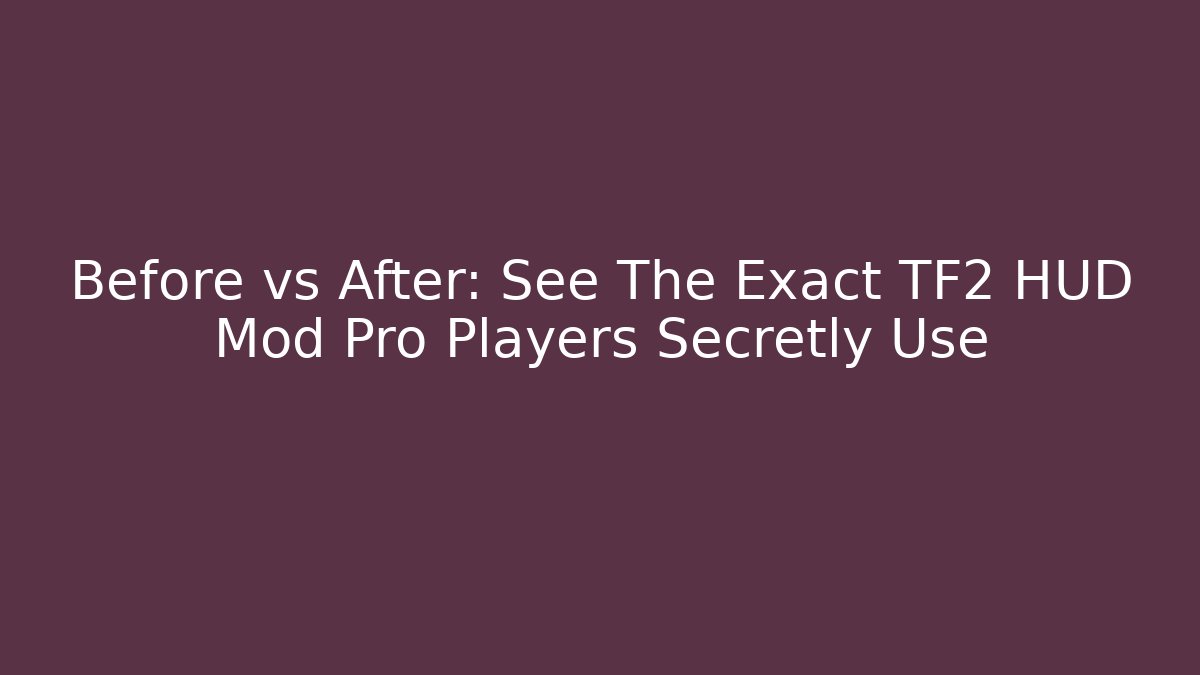 Before vs After: See The Exact TF2 HUD Mod Pro Players Secretly Use