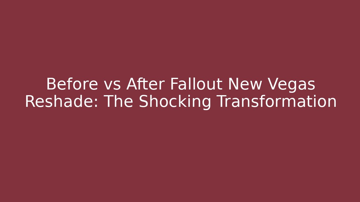 Before vs After Fallout New Vegas Reshade: The Shocking Transformation - Create More Assets