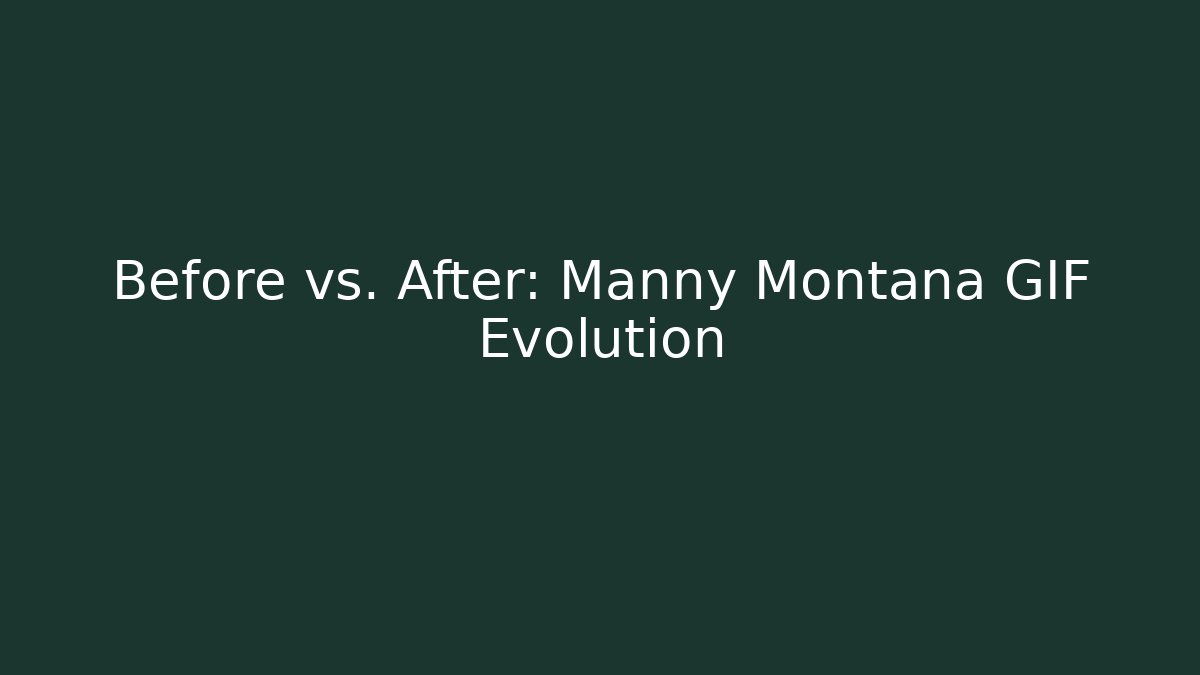 Before vs. After: Manny Montana GIF Evolution