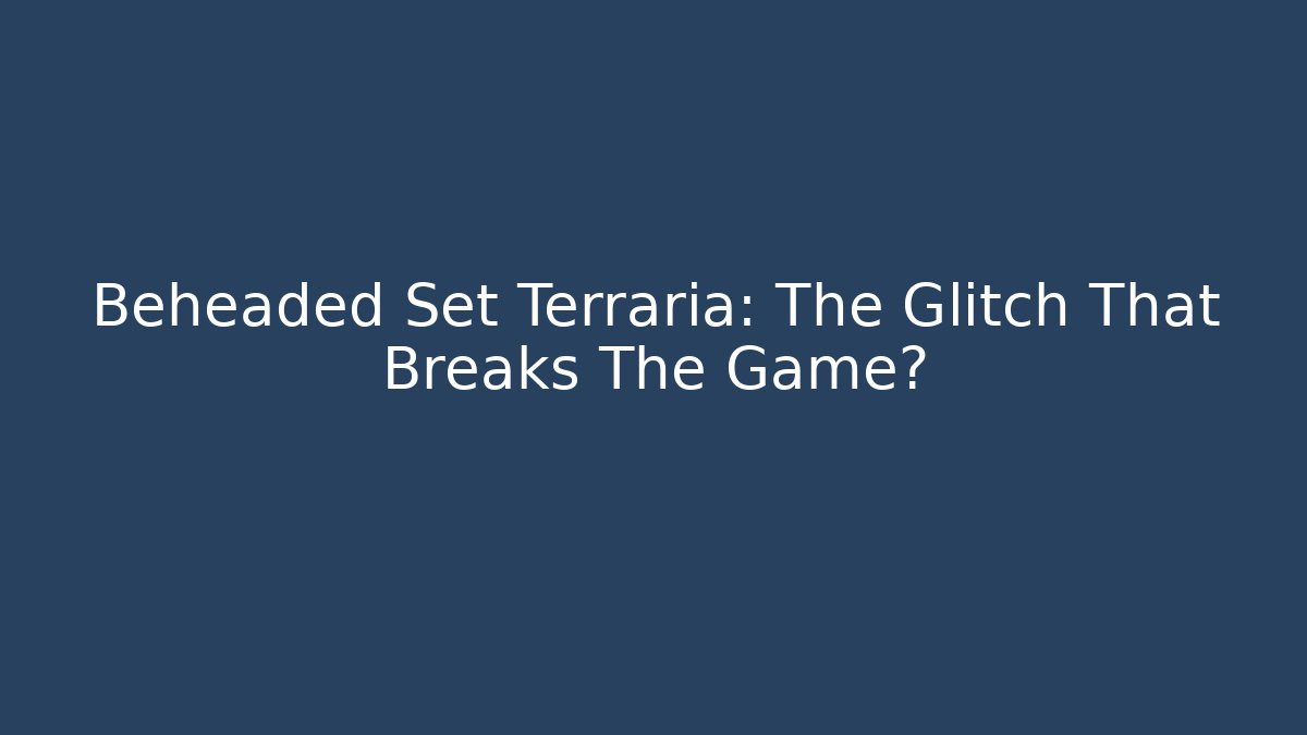 Beheaded Set Terraria: The Glitch That Breaks The Game? - Create More Assets